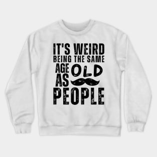 It's Weird Being The Same Age As Old People Crewneck Sweatshirt